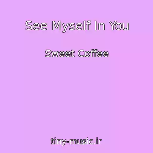 کاور آهنگ See Myself In You از Sweet Coffee