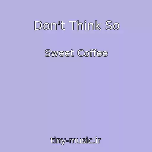 کاور آهنگ Don't Think So از Sweet Coffee