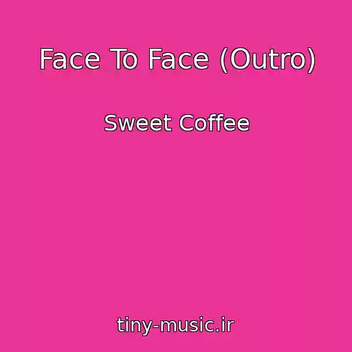 کاور آهنگ Face To Face (Outro) از Sweet Coffee