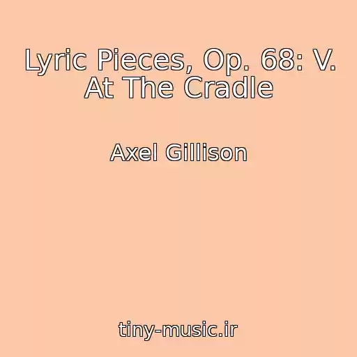 کاور آهنگ Lyric Pieces, Op. 68: V. At The Cradle از Axel Gillison