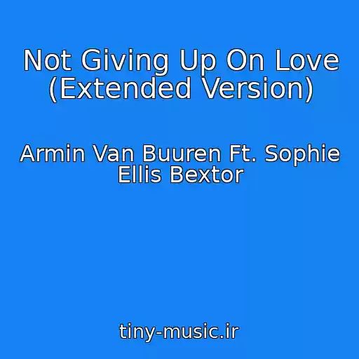 کاور آهنگ Not Giving Up On Love (Extended Version) از Armin Van Buuren Ft. Sophie Ellis Bextor