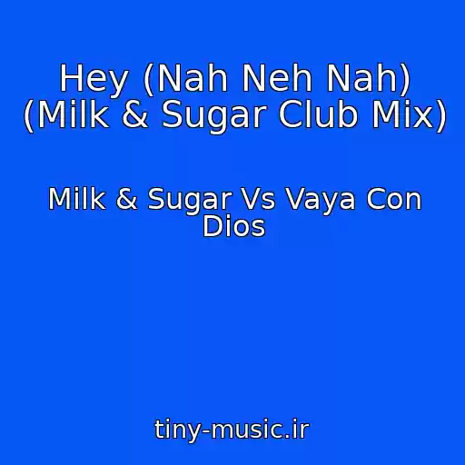 کاور آهنگ Hey (Nah Neh Nah) (Milk & Sugar Club Mix) از Milk & Sugar Vs Vaya Con Dios