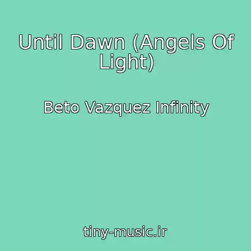 کاور آهنگ Until Dawn (Angels Of Light) از Beto Vazquez Infinity