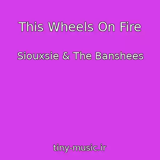 کاور آهنگ This Wheels On Fire از Siouxsie & The Banshees