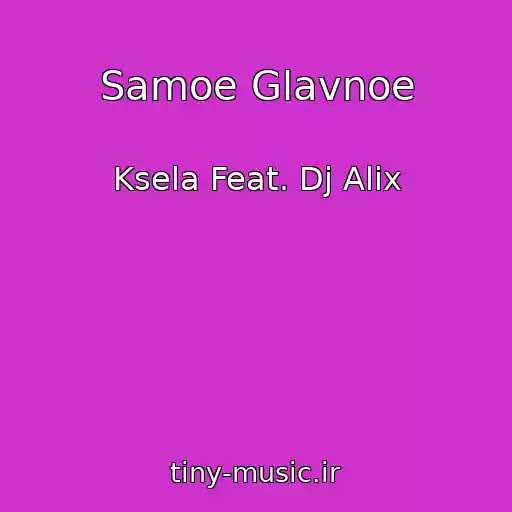 کاور آهنگ Samoe Glavnoe از Ksela Feat. Dj Alix