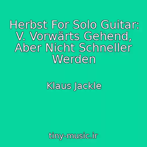 کاور آهنگ Herbst For Solo Guitar: V. Vorwärts Gehend, Aber Nicht Schneller Werden از Klaus Jackle