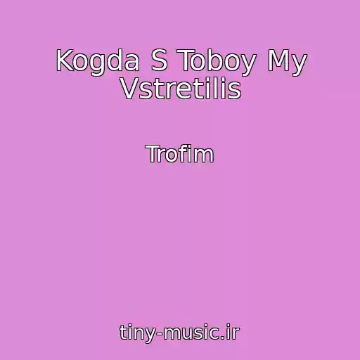 کاور آهنگ Kogda S Toboy My Vstretilis از Trofim