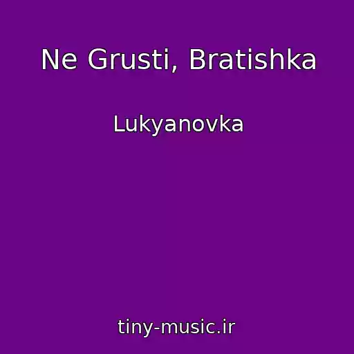 کاور آهنگ Ne Grusti, Bratishka از Lukyanovka