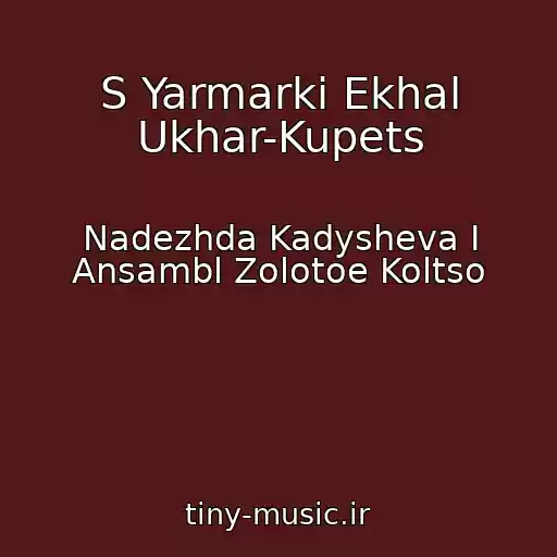 کاور آهنگ S Yarmarki Ekhal Ukhar-Kupets از Nadezhda Kadysheva I Ansambl Zolotoe Koltso