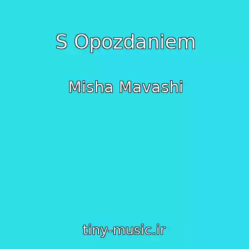کاور آهنگ S Opozdaniem از Misha Mavashi