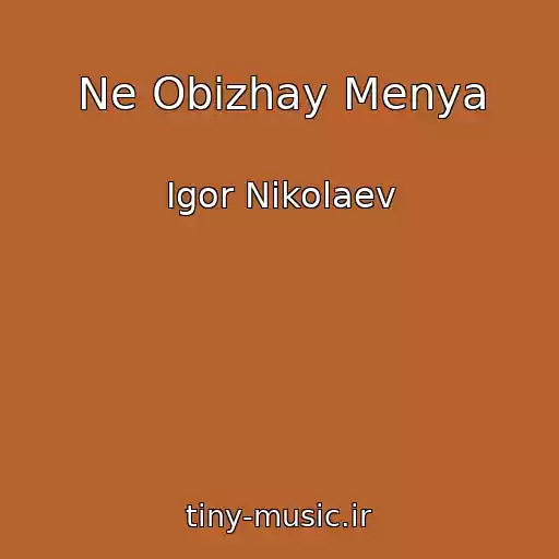 کاور آهنگ Ne Obizhay Menya از Igor Nikolaev
