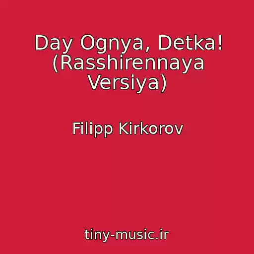 کاور آهنگ Day Ognya, Detka! (Rasshirennaya Versiya) از Filipp Kirkorov