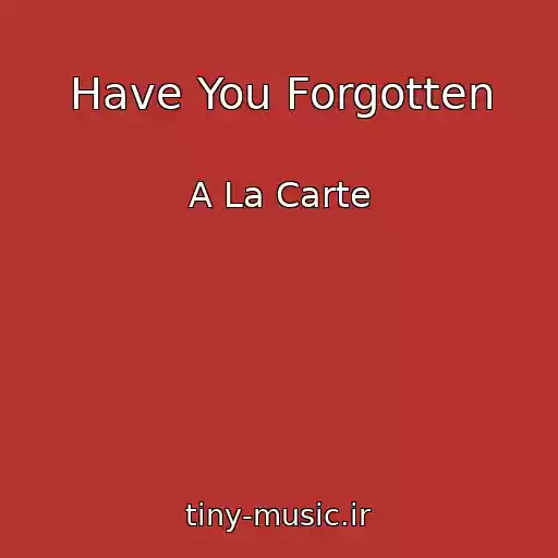 کاور آهنگ Have You Forgotten از A La Carte