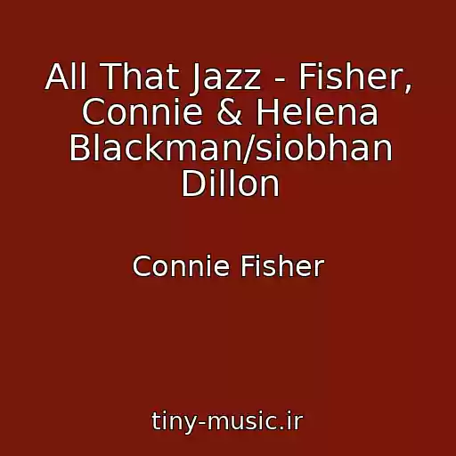 کاور آهنگ All That Jazz - Fisher, Connie & Helena Blackman/siobhan Dillon از Connie Fisher