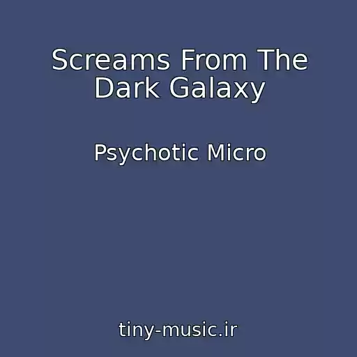 کاور آهنگ Screams From The Dark Galaxy از Psychotic Micro