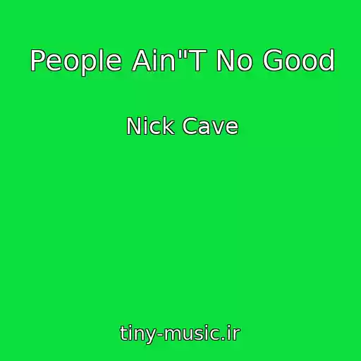 کاور آهنگ People Ain"T No Good از Nick Cave