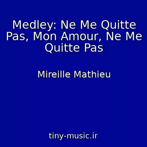 کاور آهنگ Medley: Ne Me Quitte Pas, Mon Amour, Ne Me Quitte Pas از Mireille Mathieu