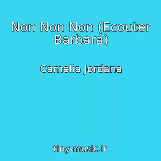 کاور آهنگ Non Non Non (Ecouter Barbara) از Camelia Jordana