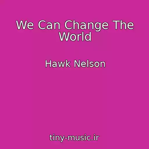 کاور آهنگ We Can Change The World از Hawk Nelson