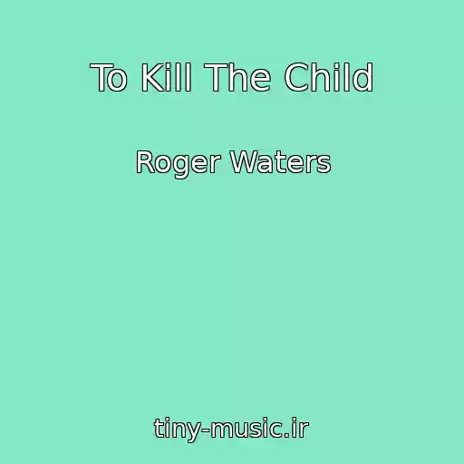 کاور آهنگ To Kill The Child از Roger Waters
