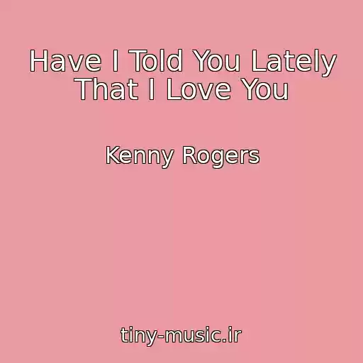 کاور آهنگ Have I Told You Lately That I Love You از Kenny Rogers