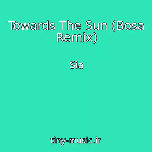 کاور آهنگ Towards The Sun (Bosa Remix) از Sia