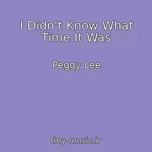 کاور آهنگ I Didn't Know What Time It Was از Peggy Lee