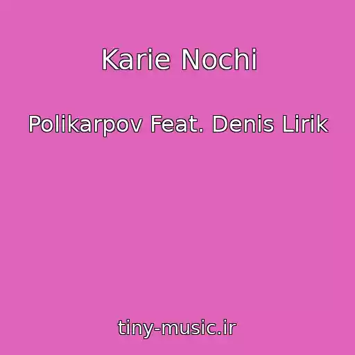کاور آهنگ Karie Nochi از Polikarpov Feat. Denis Lirik