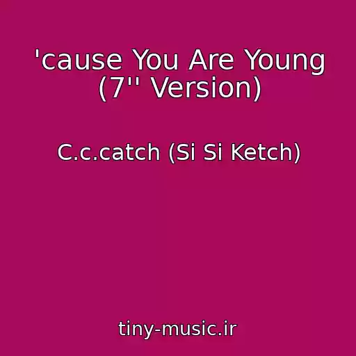 کاور آهنگ 'cause You Are Young (7'' Version) از C.c.catch (Si Si Ketch)
