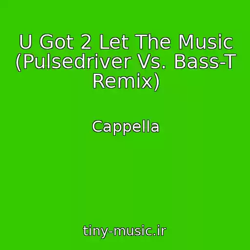 کاور آهنگ U Got 2 Let The Music (Pulsedriver Vs. Bass-T Remix) از Cappella