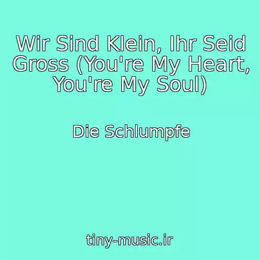کاور آهنگ Wir Sind Klein, Ihr Seid Gross (You're My Heart, You're My Soul) از Die Schlumpfe