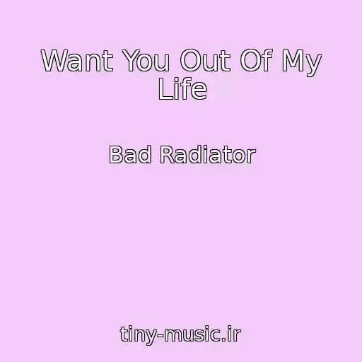کاور آهنگ Want You Out Of My Life از Bad Radiator