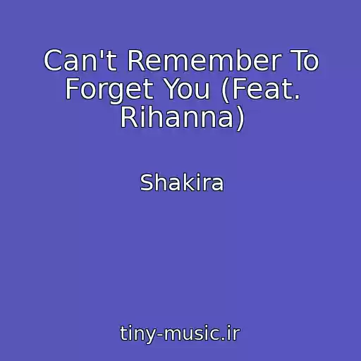 کاور آهنگ Can't Remember To Forget You (Feat. Rihanna) از Shakira