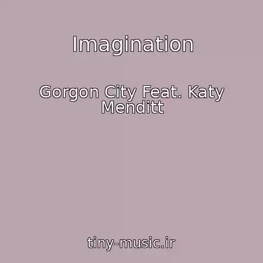 کاور آهنگ Imagination از Gorgon City Feat. Katy Menditt