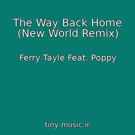 کاور آهنگ The Way Back Home (New World Remix) از Ferry Tayle Feat. Poppy