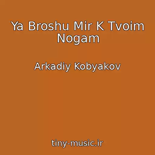 کاور آهنگ Ya Broshu Mir K Tvoim Nogam از Arkadiy Kobyakov