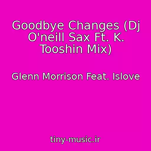کاور آهنگ Goodbye Changes (Dj O'neill Sax Ft. K. Tooshin Mix) از Glenn Morrison Feat. Islove