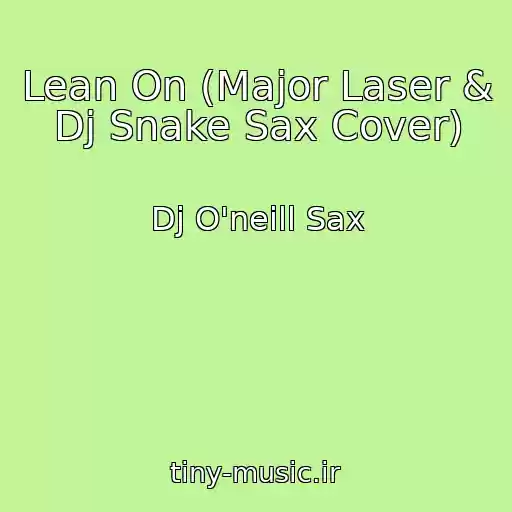 کاور آهنگ Lean On (Major Laser & Dj Snake Sax Cover) از Dj O'neill Sax