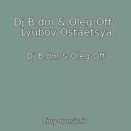کاور آهنگ Dj B.dm & Oleg-Off - Lyubov Ostaetsya از Dj B.dm & Oleg-Off