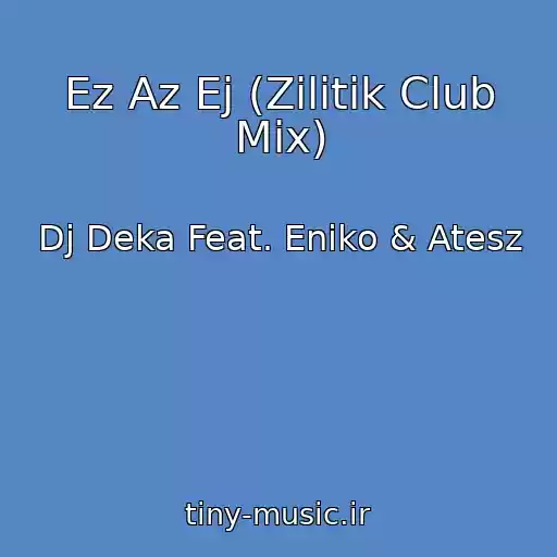 کاور آهنگ Ez Az Ej (Zilitik Club Mix) از Dj Deka Feat. Eniko & Atesz