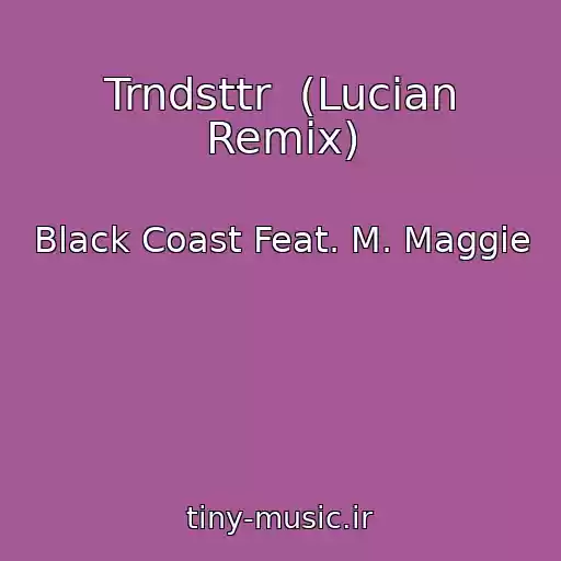 کاور آهنگ Trndsttr  (Lucian Remix) از Black Coast Feat. M. Maggie