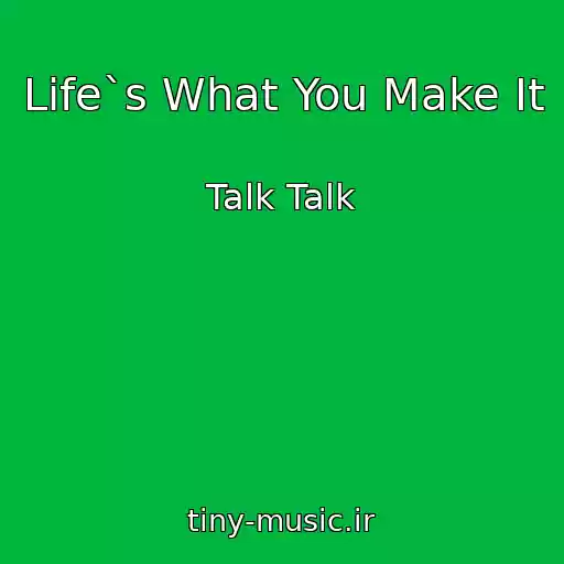 کاور آهنگ Life`s What You Make It از Talk Talk