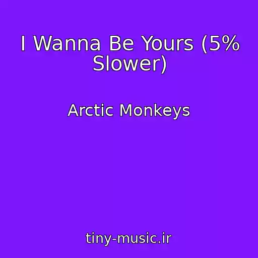 کاور آهنگ I Wanna Be Yours (5% Slower) از Arctic Monkeys