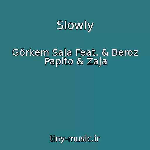 کاور آهنگ Slowly از Görkem Sala Feat. & Beroz Papito & Zaja
