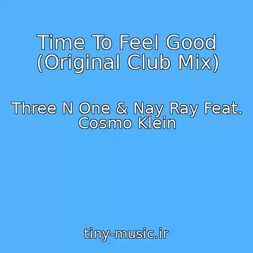 کاور آهنگ Time To Feel Good (Original Club Mix) از Three N One & Nay Ray Feat. Cosmo Klein