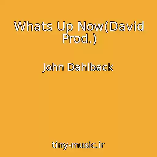 کاور آهنگ Whats Up Now(David Prod.) از John Dahlback