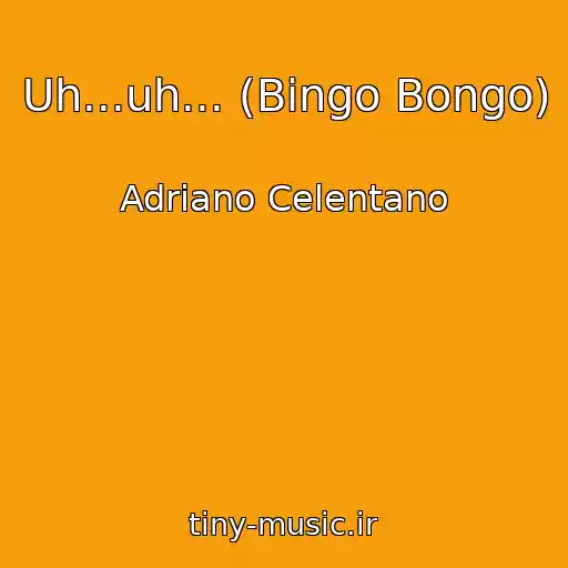 کاور آهنگ Uh...uh... (Bingo Bongo) از Adriano Celentano