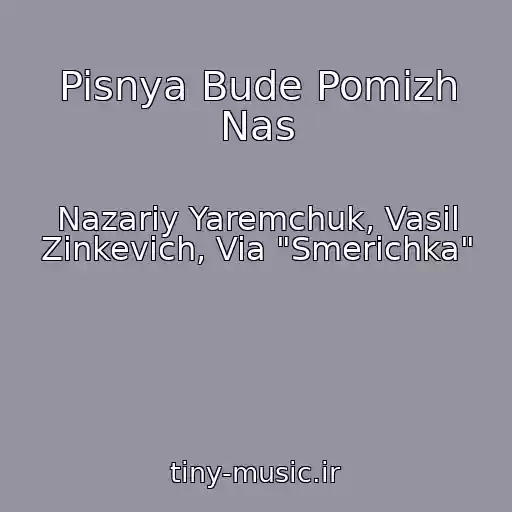 کاور آهنگ Pisnya Bude Pomizh Nas از Nazariy Yaremchuk, Vasil Zinkevich, Via "Smerichka"