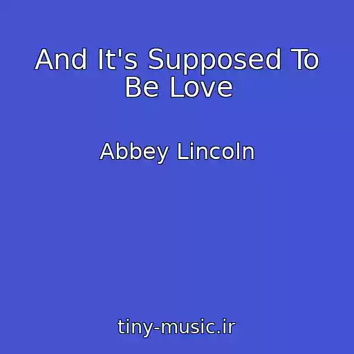 کاور آهنگ And It's Supposed To Be Love از Abbey Lincoln