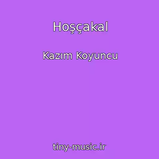 کاور آهنگ Hoşçakal از Kazım Koyuncu